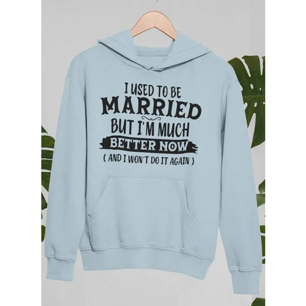 I Used To Be Married But I'm Much Better Now And I Won't Do It Again Hoodie