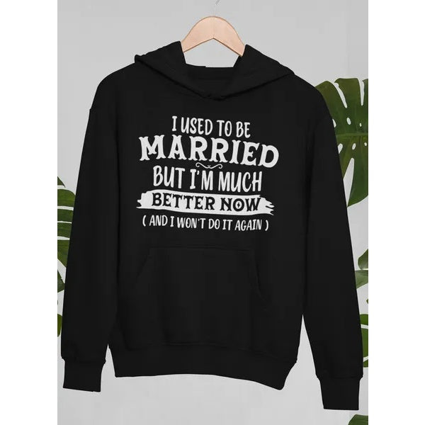 I Used To Be Married But I'm Much Better Now And I Won't Do It Again Hoodie