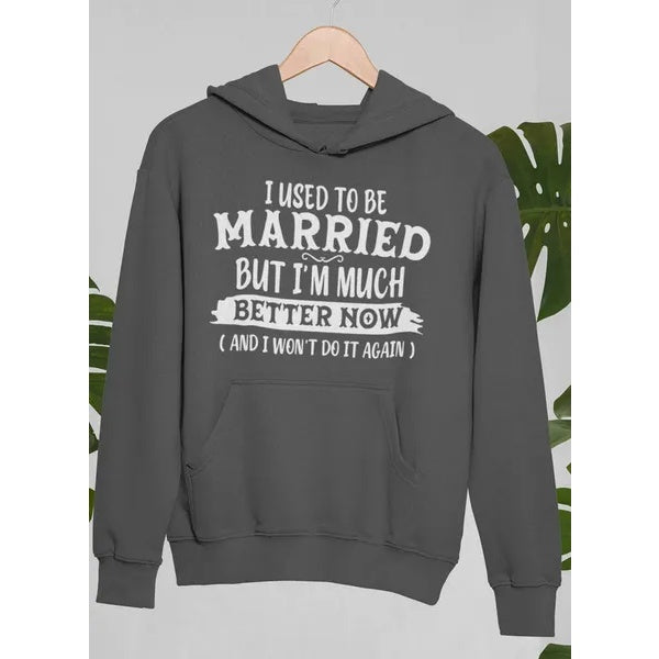 I Used To Be Married But I'm Much Better Now And I Won't Do It Again Hoodie